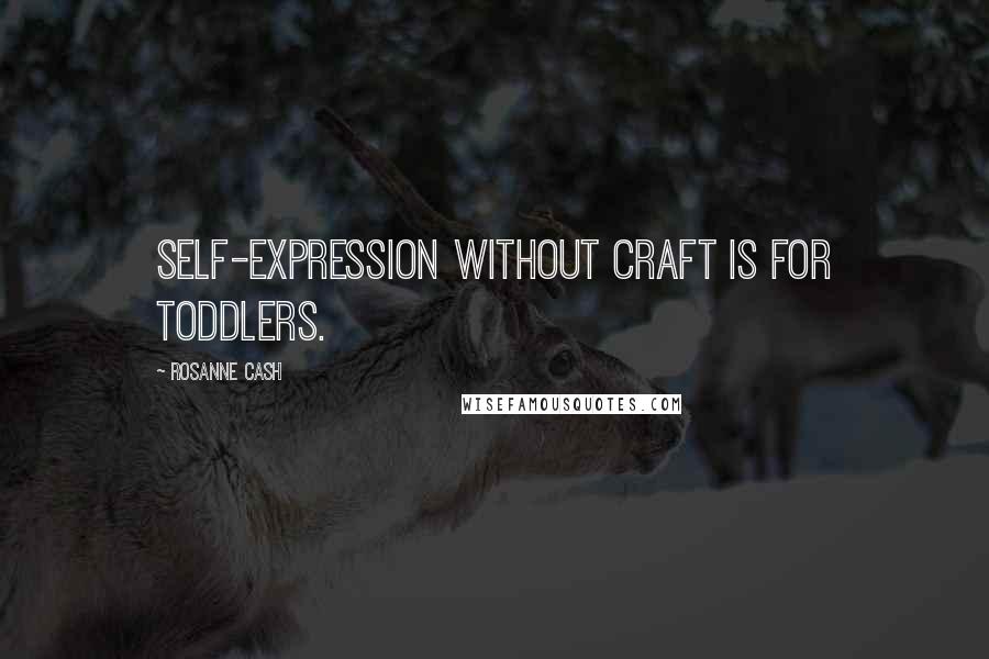 Rosanne Cash Quotes: Self-expression without craft is for toddlers.