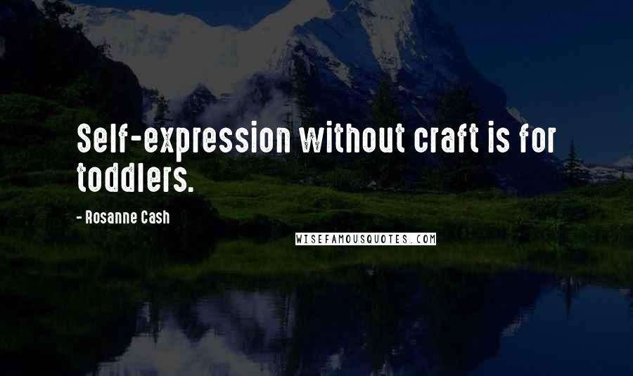 Rosanne Cash Quotes: Self-expression without craft is for toddlers.