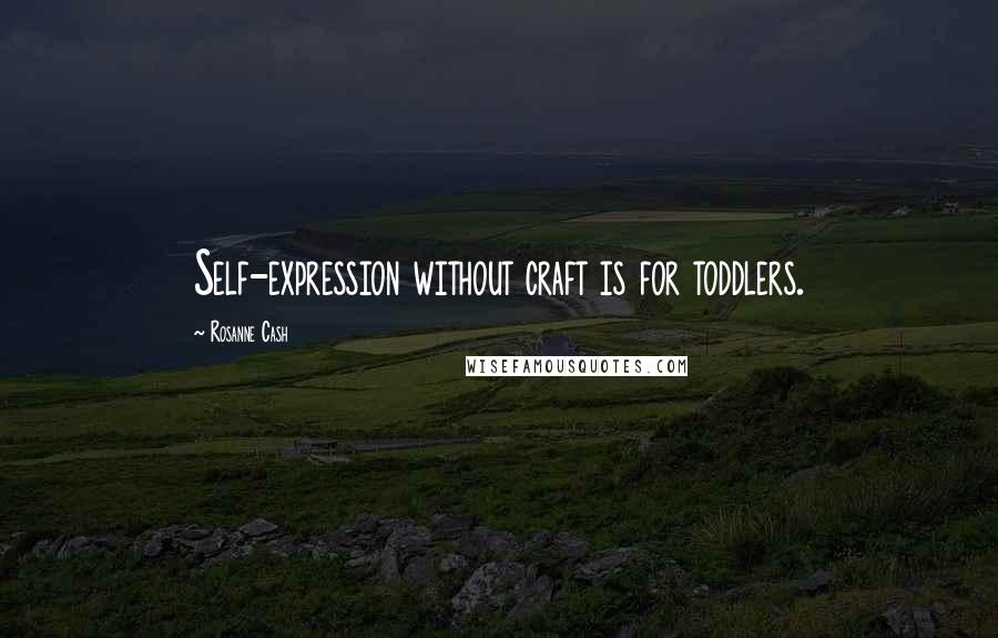 Rosanne Cash Quotes: Self-expression without craft is for toddlers.