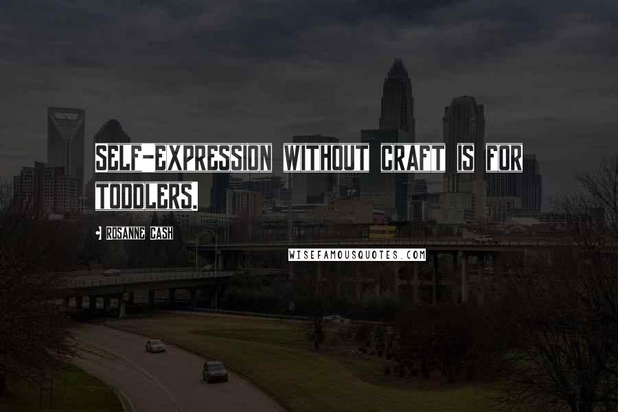 Rosanne Cash Quotes: Self-expression without craft is for toddlers.