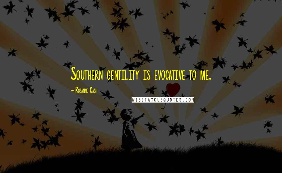 Rosanne Cash Quotes: Southern gentility is evocative to me.