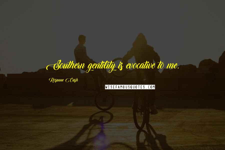 Rosanne Cash Quotes: Southern gentility is evocative to me.