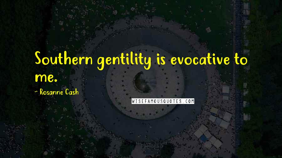 Rosanne Cash Quotes: Southern gentility is evocative to me.