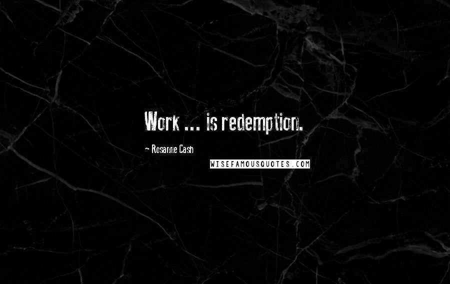 Rosanne Cash Quotes: Work ... is redemption.