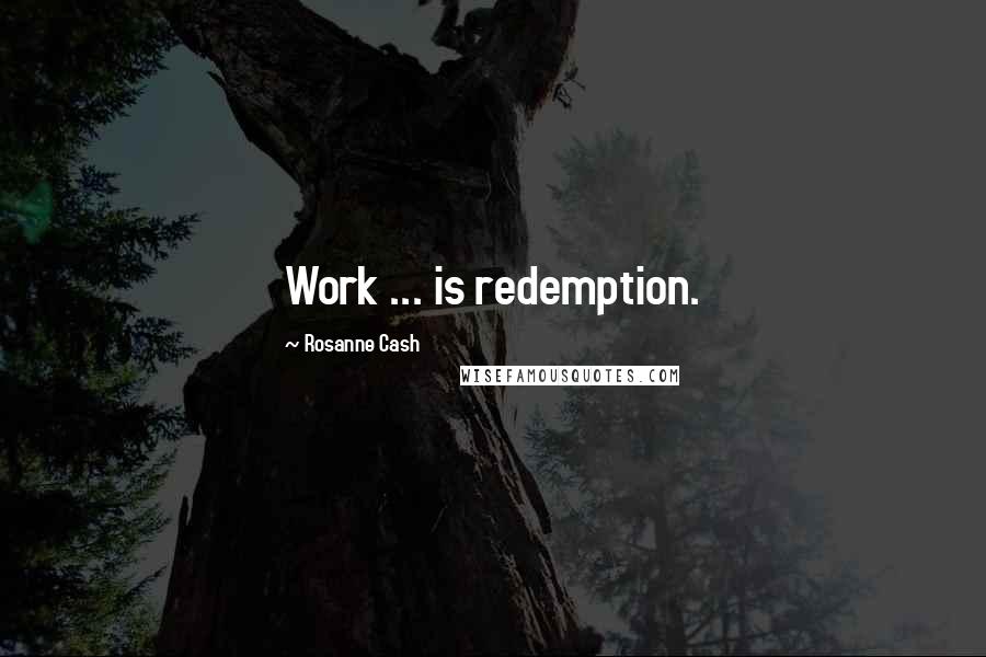 Rosanne Cash Quotes: Work ... is redemption.