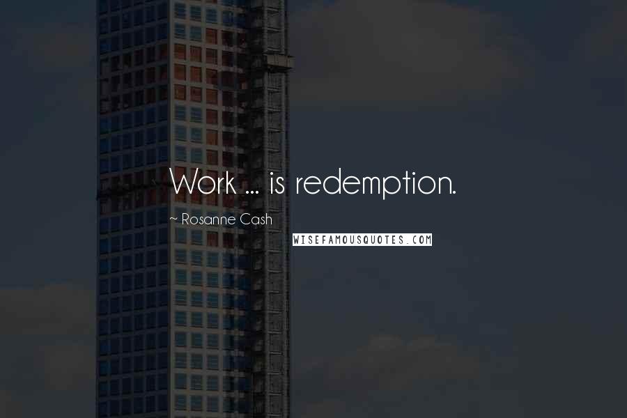 Rosanne Cash Quotes: Work ... is redemption.