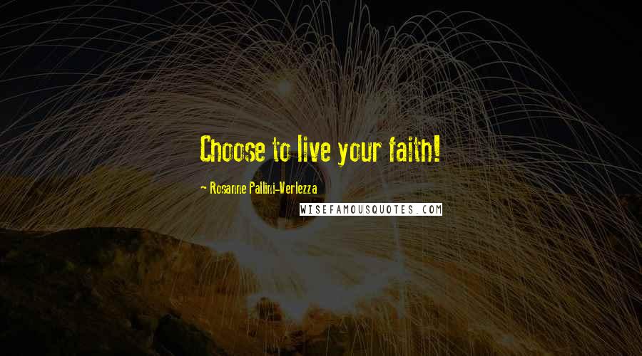 Rosanne Pallini-Verlezza Quotes: Choose to live your faith!