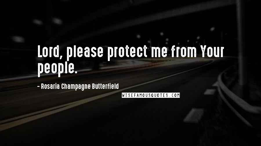 Rosaria Champagne Butterfield Quotes: Lord, please protect me from Your people.