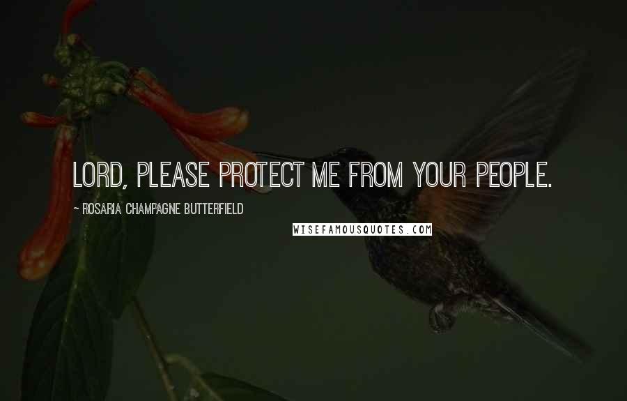 Rosaria Champagne Butterfield Quotes: Lord, please protect me from Your people.