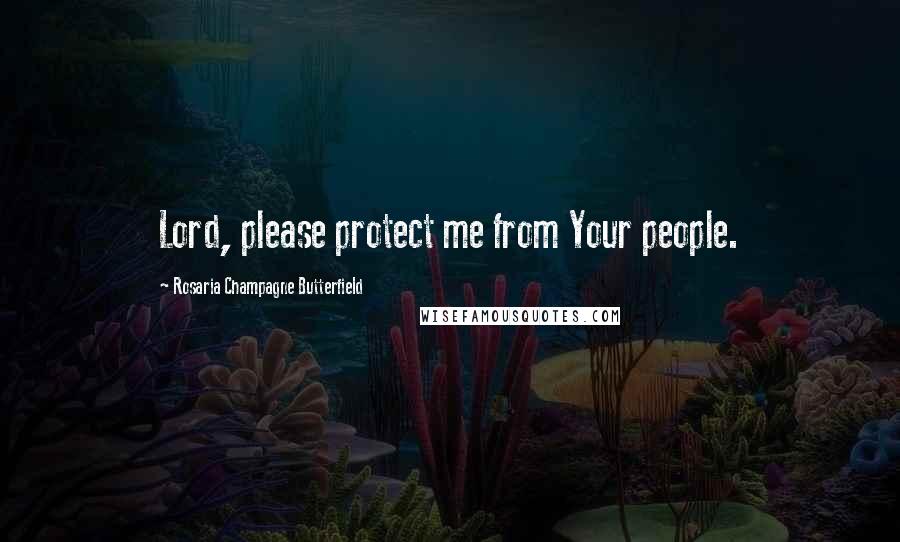 Rosaria Champagne Butterfield Quotes: Lord, please protect me from Your people.