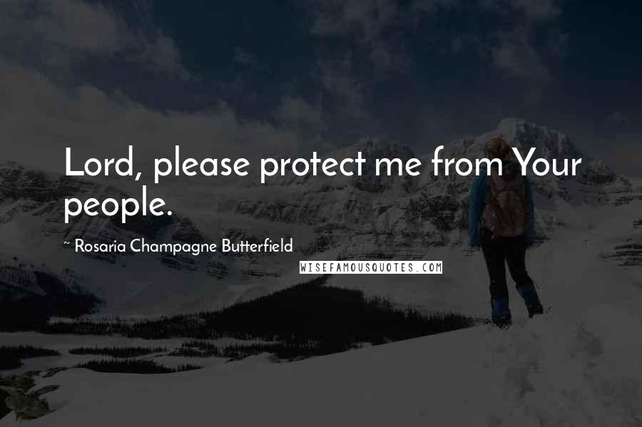 Rosaria Champagne Butterfield Quotes: Lord, please protect me from Your people.