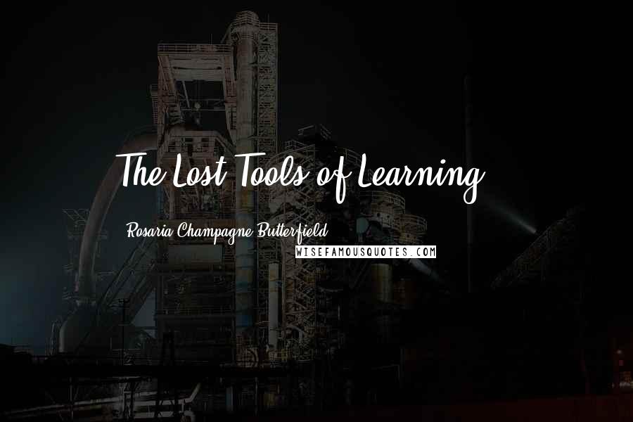 Rosaria Champagne Butterfield Quotes: The Lost Tools of Learning").