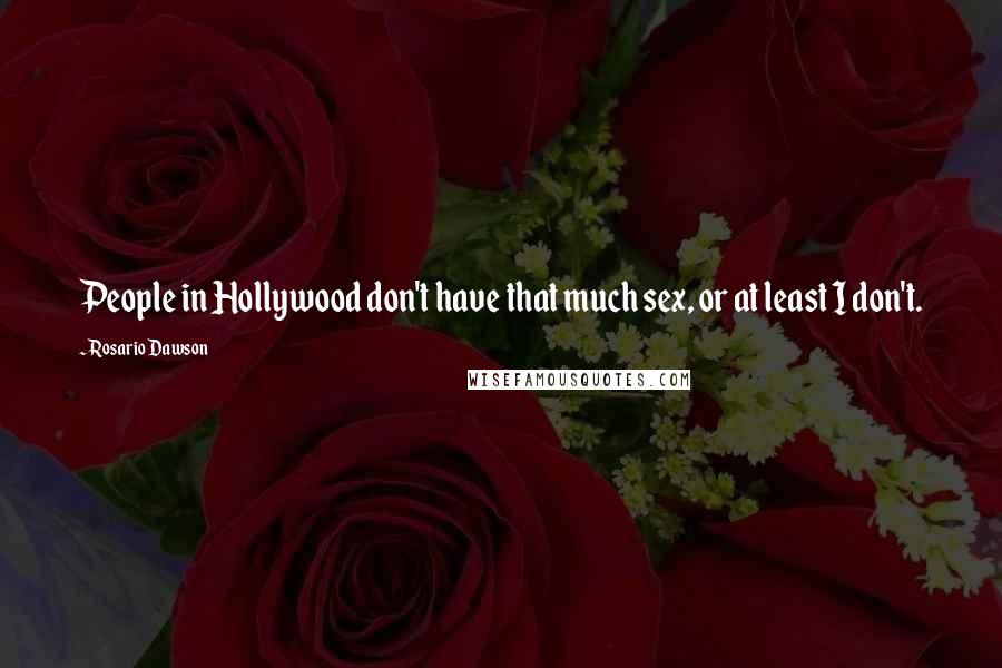 Rosario Dawson Quotes: People in Hollywood don't have that much sex, or at least I don't.