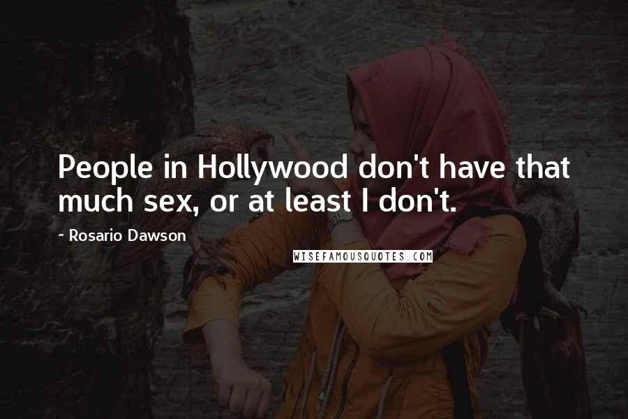 Rosario Dawson Quotes: People in Hollywood don't have that much sex, or at least I don't.