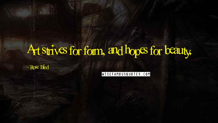 Rose Bird Quotes: Art strives for form, and hopes for beauty.