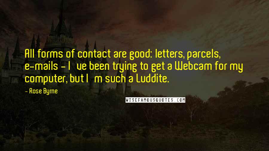 Rose Byrne Quotes: All forms of contact are good: letters, parcels, e-mails - I've been trying to get a Webcam for my computer, but I'm such a Luddite.