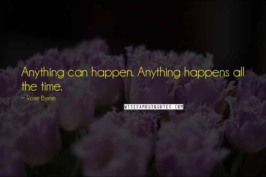 Rose Byrne Quotes: Anything can happen. Anything happens all the time.