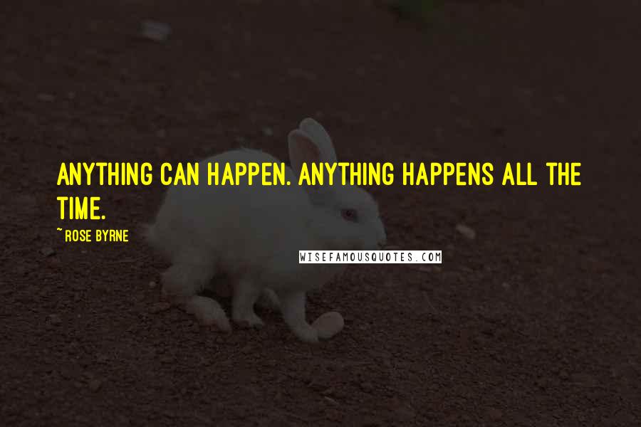 Rose Byrne Quotes: Anything can happen. Anything happens all the time.