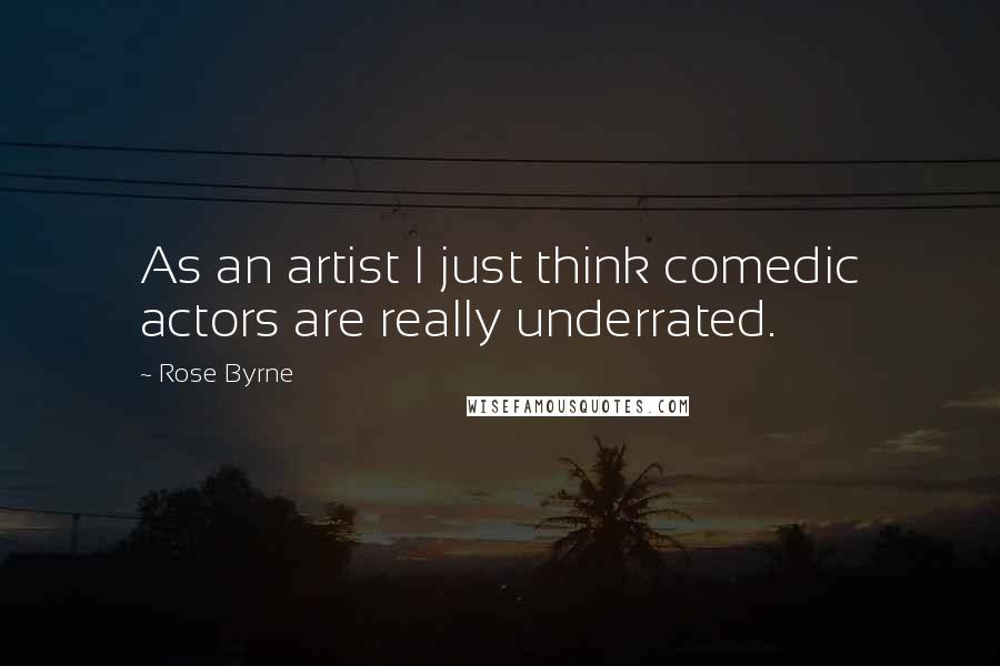 Rose Byrne Quotes: As an artist I just think comedic actors are really underrated.