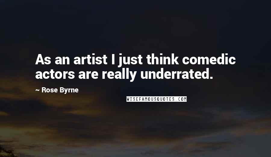 Rose Byrne Quotes: As an artist I just think comedic actors are really underrated.