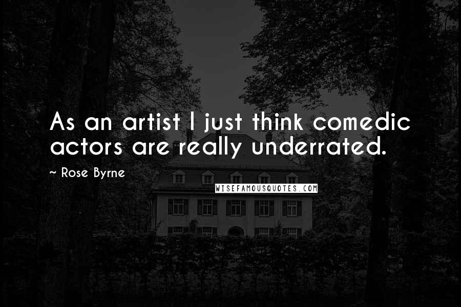 Rose Byrne Quotes: As an artist I just think comedic actors are really underrated.