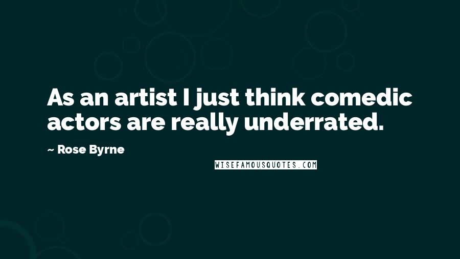 Rose Byrne Quotes: As an artist I just think comedic actors are really underrated.