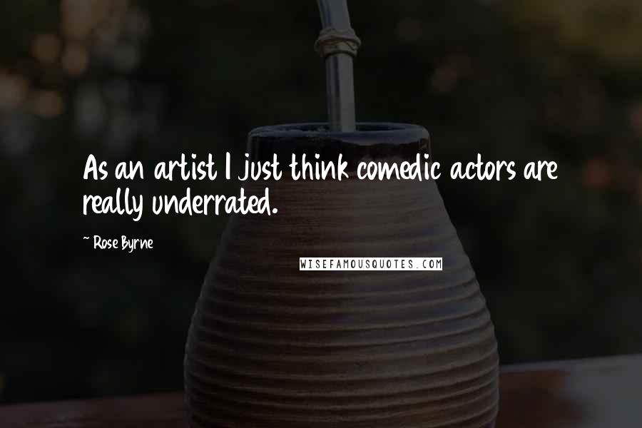 Rose Byrne Quotes: As an artist I just think comedic actors are really underrated.