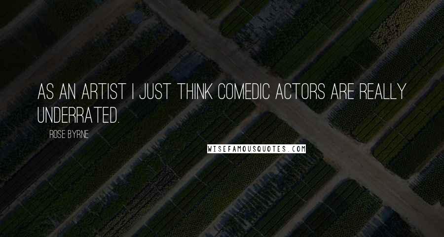 Rose Byrne Quotes: As an artist I just think comedic actors are really underrated.