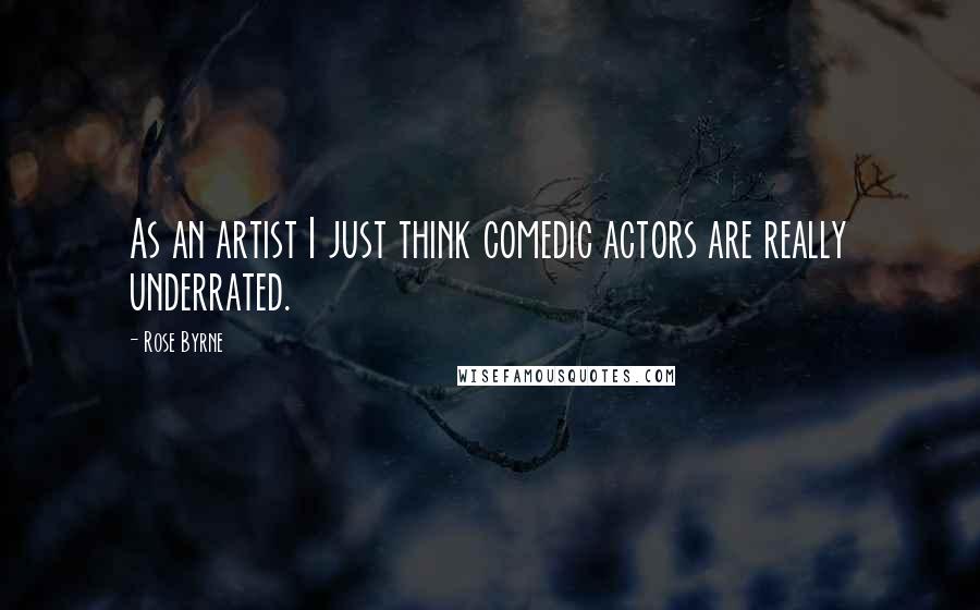 Rose Byrne Quotes: As an artist I just think comedic actors are really underrated.