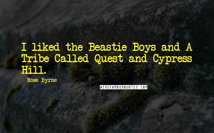 Rose Byrne Quotes: I liked the Beastie Boys and A Tribe Called Quest and Cypress Hill.