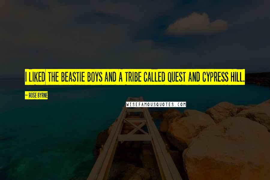 Rose Byrne Quotes: I liked the Beastie Boys and A Tribe Called Quest and Cypress Hill.