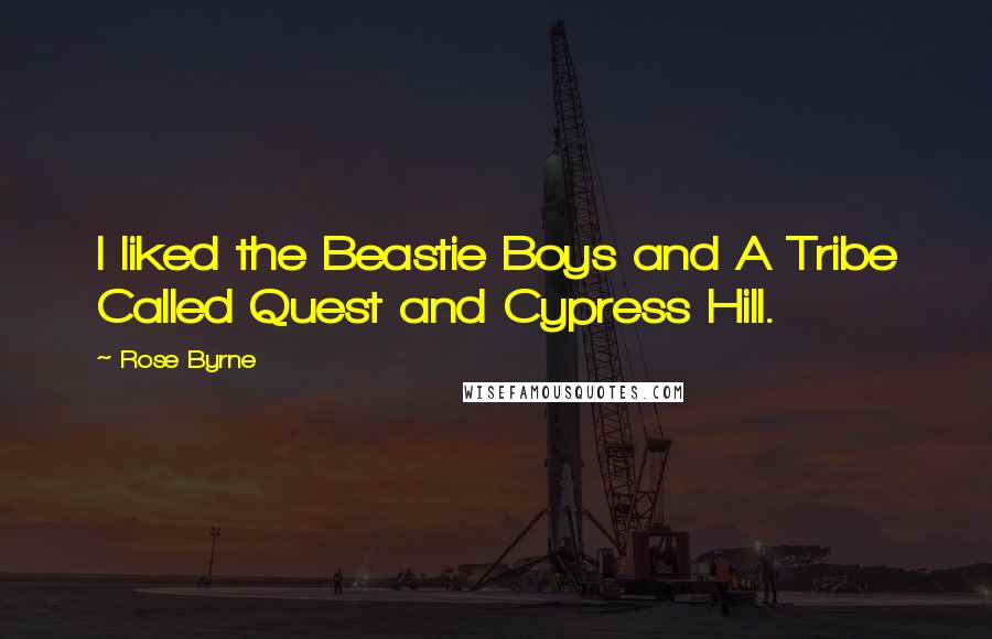 Rose Byrne Quotes: I liked the Beastie Boys and A Tribe Called Quest and Cypress Hill.