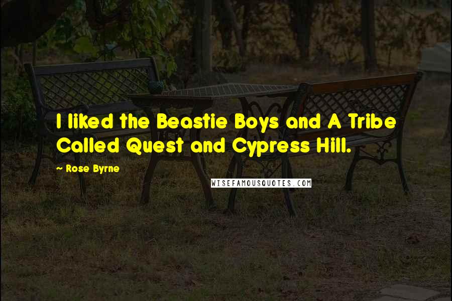 Rose Byrne Quotes: I liked the Beastie Boys and A Tribe Called Quest and Cypress Hill.