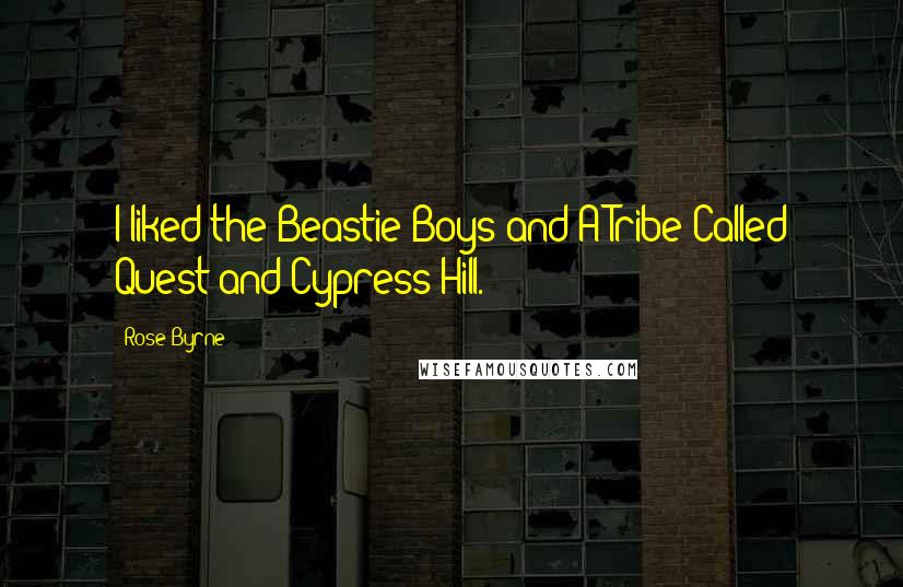 Rose Byrne Quotes: I liked the Beastie Boys and A Tribe Called Quest and Cypress Hill.