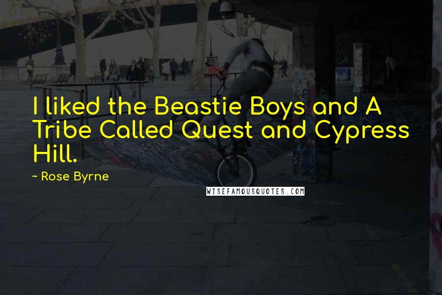 Rose Byrne Quotes: I liked the Beastie Boys and A Tribe Called Quest and Cypress Hill.