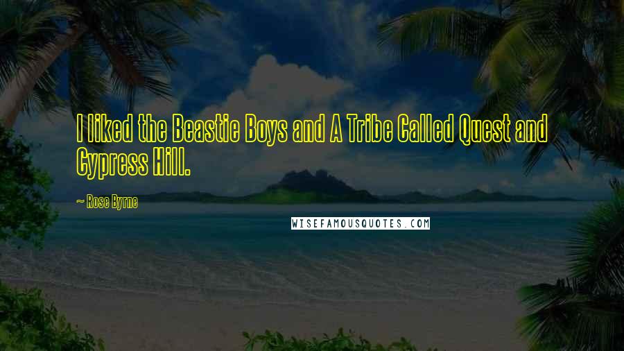 Rose Byrne Quotes: I liked the Beastie Boys and A Tribe Called Quest and Cypress Hill.