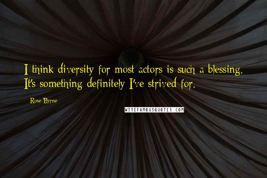Rose Byrne Quotes: I think diversity for most actors is such a blessing. It's something definitely I've strived for.