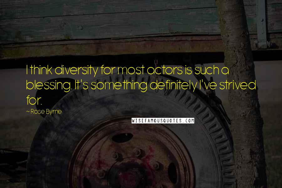 Rose Byrne Quotes: I think diversity for most actors is such a blessing. It's something definitely I've strived for.