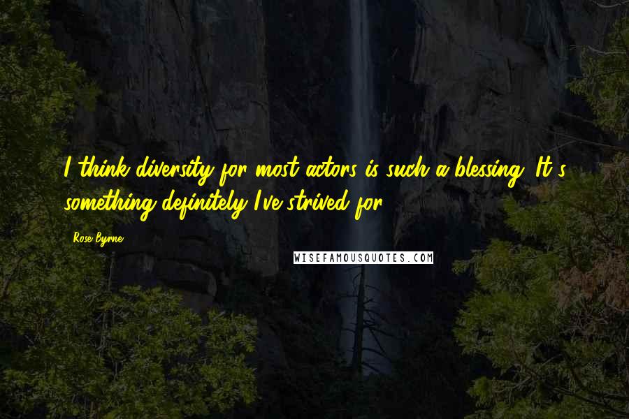 Rose Byrne Quotes: I think diversity for most actors is such a blessing. It's something definitely I've strived for.