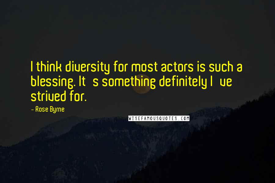 Rose Byrne Quotes: I think diversity for most actors is such a blessing. It's something definitely I've strived for.