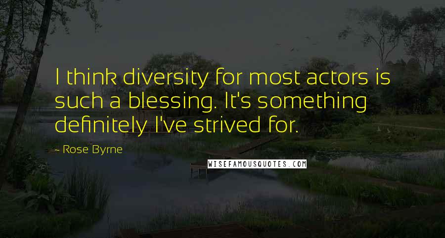 Rose Byrne Quotes: I think diversity for most actors is such a blessing. It's something definitely I've strived for.