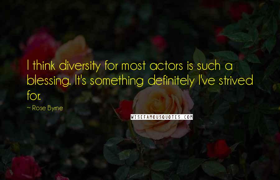 Rose Byrne Quotes: I think diversity for most actors is such a blessing. It's something definitely I've strived for.