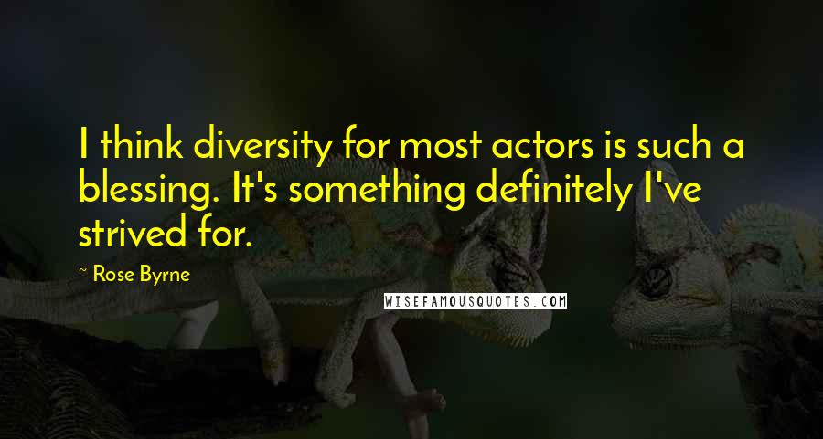 Rose Byrne Quotes: I think diversity for most actors is such a blessing. It's something definitely I've strived for.