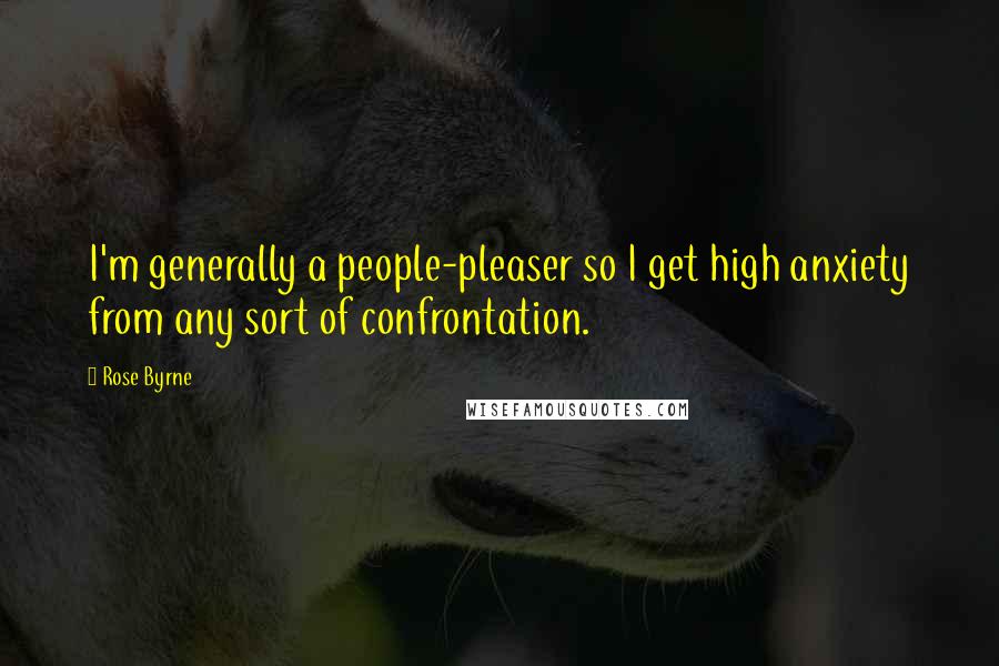 Rose Byrne Quotes: I'm generally a people-pleaser so I get high anxiety from any sort of confrontation.