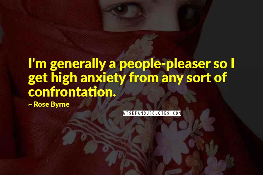 Rose Byrne Quotes: I'm generally a people-pleaser so I get high anxiety from any sort of confrontation.