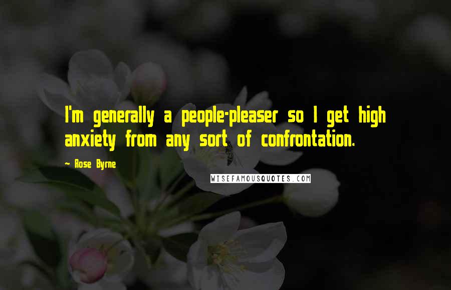 Rose Byrne Quotes: I'm generally a people-pleaser so I get high anxiety from any sort of confrontation.