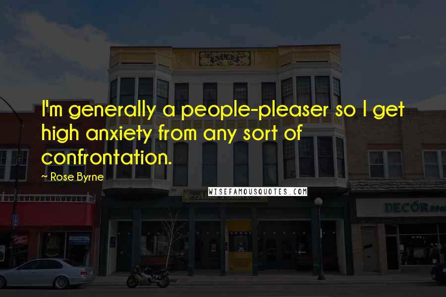 Rose Byrne Quotes: I'm generally a people-pleaser so I get high anxiety from any sort of confrontation.