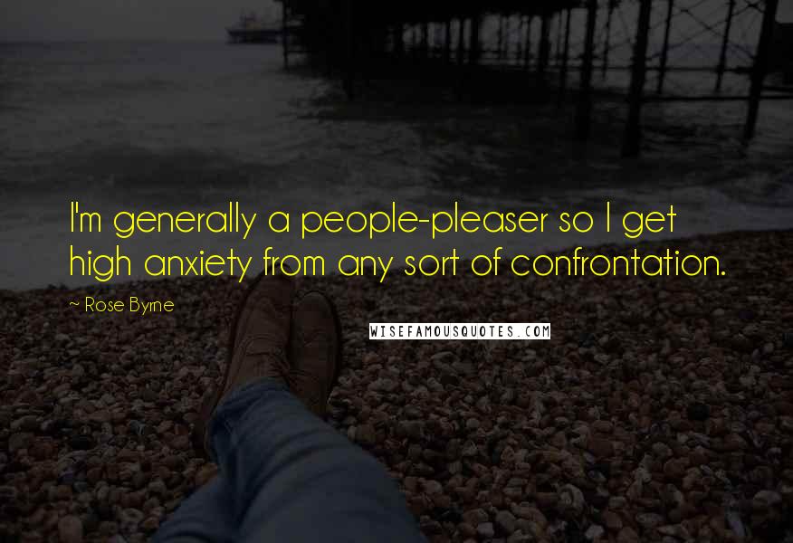 Rose Byrne Quotes: I'm generally a people-pleaser so I get high anxiety from any sort of confrontation.