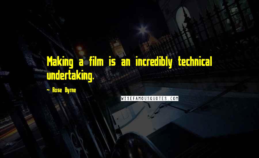 Rose Byrne Quotes: Making a film is an incredibly technical undertaking.