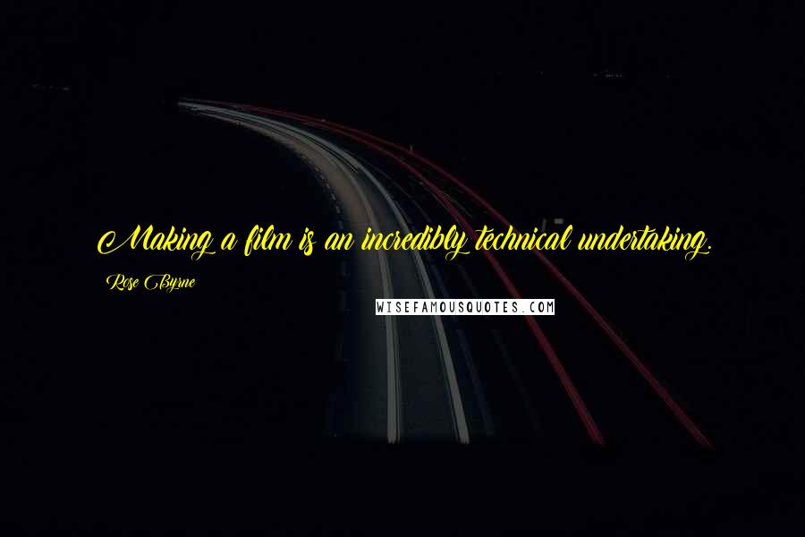 Rose Byrne Quotes: Making a film is an incredibly technical undertaking.